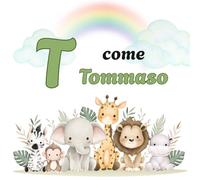 T come TOMMASO: Il Primo Libro delle Lettere: un Alfabeto Illustrato e Personalizzato per Stimolare la Curiosità e il Linguaggio dai 2 Anni (Il Primo ... la Curiosità e il Linguaggio dei tuoi bimbi)
