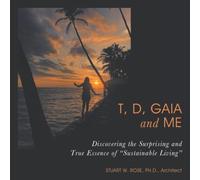 T, D, Gaia and Me: Discovering the Surprising and True Essence of “Sustainable Living”