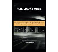 T.D. Jakes 2024: The Inspiring Journey of Bishop T.D. Jakes’ Ministry, His Recent Health Emergency, and Lessons on Overcoming Setbacks: 14 (Health Horizons)