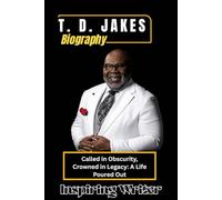 T. D. JAKES BIOGRAPHY: Called in Obscurity, Crowned in Legacy: A Life Poured Out