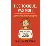 T’ES TOXIQUE, PAS MOI !: Comment on déclare toxique toute personne qui ne pense pas comme nous (et comment arrêter de faire n’importe quoi) (Guides de ... Drôles & Sans Filtre by Nathalie PERSONNE)