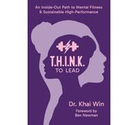 T.H.I.N.K. To Lead: An Inside-Out Path to Mental Fitness & Sustainable High Performance