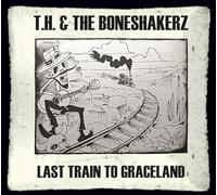 T.H. & the Boneshakerz - Last Train to Graceland