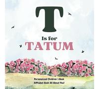 T is for Tatum: An Alphabet All About You!: A Personalized Children's Book.