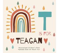 T is for Teagan: A Personalized Children's Book: An Alphabet Adventure All About You!
