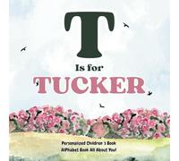 T is for Tucker: An Alphabet All About You!: A Personalized Children's Book.