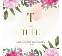 T is for Tutu: A Little Alphabet Book About My Tutu