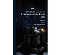T. Lucreti Cari De Rerum Natura Libri Sex