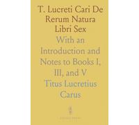 T. Lucreti Cari De Rerum Natura Libri Sex: With an Introduction and Notes to Books I, III, and V