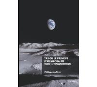 T.P.I. ou le principe d'atemporalité - Tome 1