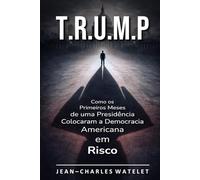 T.R.U.M.P: Como os Primeiros Meses de uma Presidência Colocaram a Democracia Americana em Risco