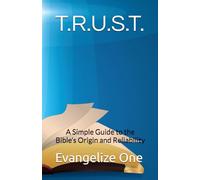 T.R.U.S.T.: A Simple Guide to the Bible’s Origin and Reliability