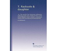 T. Racksole & daughter: or, The result of an American millionaire ordering steak and a bottle of bass at the Grand Babylon hotel, London; a veracious history duly narrated by Arnold Bennett