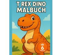 T Rex Dinosaurier Malbuch ab 6 Jahren: Große Ausmalbilder mit starken Dinosauriern für Kinder von 6 bis 8 Jahren (Dinosaurier Welt Malbuch Serie)