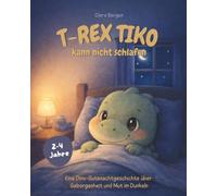 T-Rex Tiko - Der kleine Dino kann nicht schlafen: Eine Dino-Gutenachtgeschichte über Geborgenheit und Mut im Dunkeln
