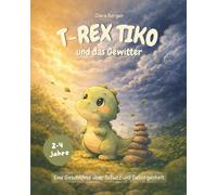 T-Rex Tiko - Der kleine Dino und das Gewitter: Eine Dino-Geschichte über Schutz, Mut und die Kraft der Geborgenheit! Ein Vorlesebuch für Kinder ab 3 Jahren. (Die Abenteuer von T-Rex Tiko)