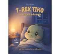 T-Rex Tiko - Il piccolo dino non riesce a dormire: Una storia di dinosauri sul coraggio e il conforto nel buio! Un libro da leggere insieme dai 3 anni. (Le Avventure di T-Rex Tiko)