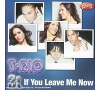 T-Rio - If You Leave Me Now
