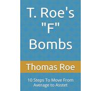 T. Roe's "F" Bombs: 10 Steps To Move From Average to Asstet