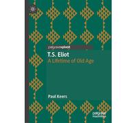 T.S. Eliot: A Lifetime of Old Age (Modern and Contemporary Poetry and Poetics)