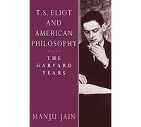 T. S. Eliot and American Philosophy Paperback: The Harvard Years