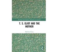 T. S. Eliot and the Mother (Routledge Interdisciplinary Perspectives on Literature)