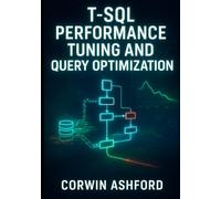 T-SQL PERFORMANCE TUNING AND QUERY OPTIMIZATION: Write High-Performance Queries for SQL Server and Azure SQL. Execution Plans, Indexing Strategies, and Optimization