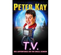 T.V.: Big Adventures on the Small Screen - Dive into the humour of comedian and bestselling author of The Sound of Laughter Peter Kay with his 2023 autobiography