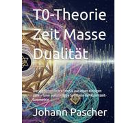 T0-Theorie Zeit Masse Dualität: Die vereinheitlichte Physik aus einer einzigen Zahl - Eine vollständige Synthese der Raumzeit-Geometrie