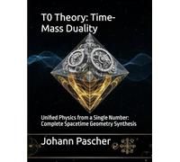 T0 Theory: Time-Mass Duality: Unified Physics from a Single Number: Complete Spacetime Geometry Synthesis (T0-Theorie)