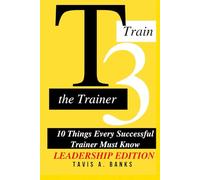 T3 Train The Trainer 10 Things Every Successful Trainer Must Know Leadership Edition