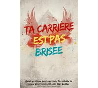 Ta carrière est pas brisée: Guide pratique pour reprendre le contrôle de ta vie professionnelle sans tout quitter
