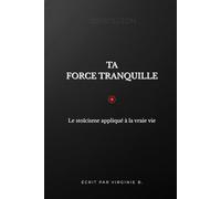 Ta Force Tranquille: le Stoïcisme appliqué à la vraie vie