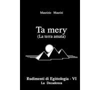 Ta mery: (La Terra amata): Rudimenti di Egittologia Vol. VI - La Decadenza