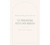 Ta première fête des mères: Le livre à remplir pour célébrer la maman que tu es devenue - Cadeau tendre pour une première Fête des Mères