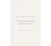 Ta Première Fois Grand-Mère: Un livre à remplir, rien que pour elle - 22 questions tendres, des souvenirs à garder et des promesses à offrir pour célébrer la Mamie qu'elle est devenue