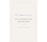 Ta Première Fois Grand-Père: Un livre à remplir, rien que pour lui - 22 questions tendres, des souvenirs à garder et des promesses à offrir pour célébrer le Papi qu'il est devenue