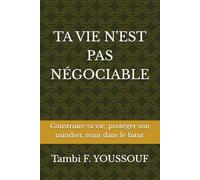 TA VIE N'EST PAS NÉGOCIABLE: Construire sa vie, protéger son mindset, tenir dans le futur