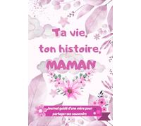 Ta vie, ton histoire, Maman: Un Cadeau Unique pour une Femme Inoubliable : Histoire de votre maman | journal à remplir | Idéal pour la Fête des Mères | anniversaires.