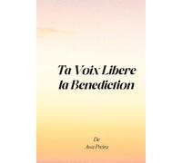 Ta Voix Libère la Bénédiction: Prières prophétiques, bénédictions bibliques et autorité spirituelle pour aligner ta vie
