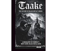 TAAKE: THE HISTORY OF BLACK METAL’S REBEL: A BIOGRAPHY OF NORWAY’S MOST ICONIC BLACK METAL BAND