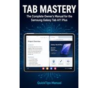 TAB MASTERY The Complete Owner's Manual for the Samsung Galaxy Tab A11 Plus 2026: Setup, One UI 8, Samsung DeX, AI Features, Battery, Apps, and Full ... (SAMSUNG GALAXY 11 PLUS TAB TABLET GUIDES)