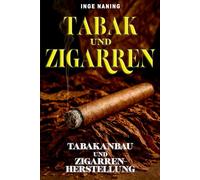 Tabak & Zigarre - Tabakanbau und Zigarrenherstellung leicht erklärt: Von A wie Aussaat bis Z wie Zigarrenlounge