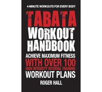 Tabata Workout Handbook: Achieve Maximum Fitness With Over 100 High Intensity Interval Training (HIIT) Workout Plans