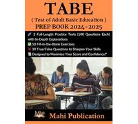 TABE ( Test of Adult Basic Education ) PREP BOOK 2024-2025 .: 2 Full-Length Practice Tests (100 Questions Each) with In-Depth Explanations 50 ... True/False Questions to Sharpen Your Skills .