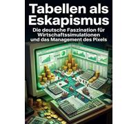 Tabellen als Eskapismus: Die deutsche Faszination für Wirtschaftssimulationen und das Management des Pixels
