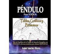 Tablas, Gráficos y Biómetros. Péndulo para TODOS: Más de 50 gráficos de la Terapia de Sanación Energética con PÉNDULO y diversas temáticas para obtener RESPUESTAS