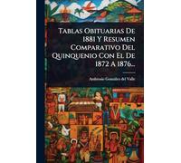 Tablas Obituarias De 1881 Y Resumen Comparativo Del Quinquenio Con El De 1872 A 1876...