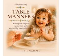 Table Manners: A true poem inspired by one little girl’s wonderfully messy adventures. (A Josephine Story)