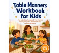 Table Manners Workbook for Kids: Fun Activities for Ages 5-9 to Practice Dining Etiquette, Mealtime Rules, and Social Graces